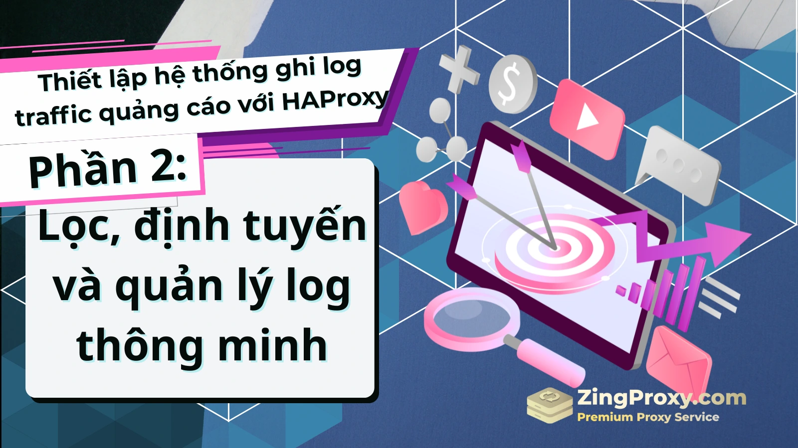 Thiết lập hệ thống ghi log traffic quảng cáo với HAProxy (Phần 2): Lọc, định tuyến và quản lý log thông minh