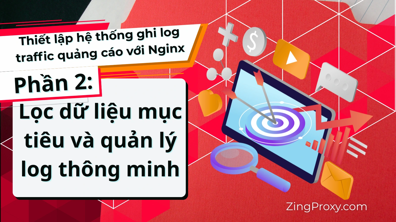 Thiết lập hệ thống ghi log traffic quảng cáo với Nginx (Phần 2): Lọc dữ liệu mục tiêu và quản lý log thông minh